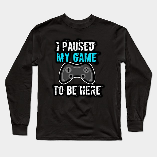 I Paused My Game To Be Here Long Sleeve T-Shirt by MaystarUniverse